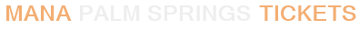 Mana Palm Springs Tickets